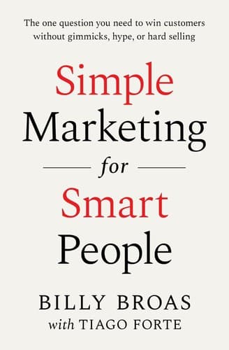 Simple Marketing For Smart People: The One Question You Need to Win Customers without Gimmicks, Hype, or Hard Selling